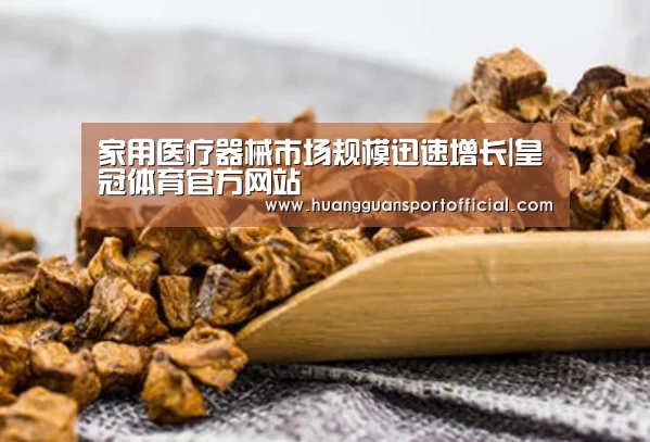 家用医疗器械市场规模迅速增长|皇冠体育官方网站(图4) 澳门皇冠网站官网