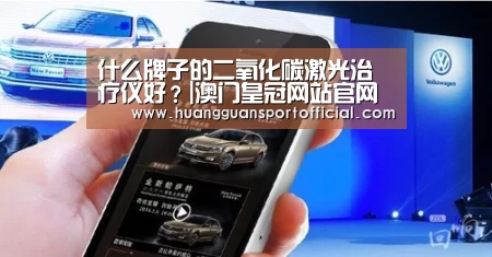 什么牌子的二氧化碳激光治疗仪好？|澳门皇冠网站官网(图2)