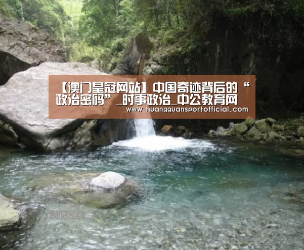 【澳门皇冠网站】中国奇迹背后的“政治密码”_时事政治_中公教育网(图1) 【澳门皇冠网站】中国奇迹背后的“政治密码”_时事政治_中公教育网(图1)